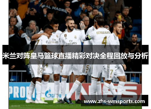 米兰对阵皇马篮球直播精彩对决全程回放与分析